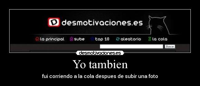 Yo tambien - fui corriendo a la cola despues de subir una foto