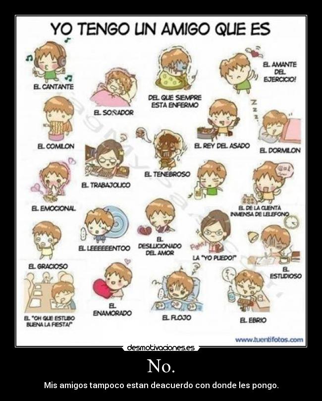 No. - Mis amigos tampoco estan deacuerdo con donde les pongo.