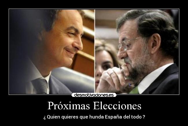 Próximas Elecciones - ¿ Quien quieres que hunda España del todo ?