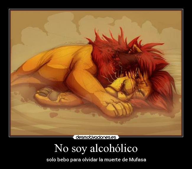 No soy alcohólico - solo bebo para olvidar la muerte de Mufasa