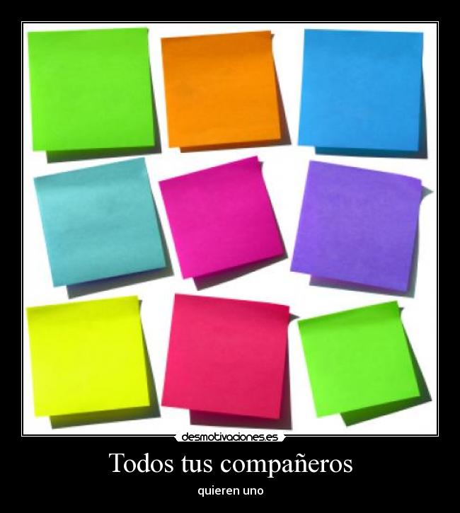 Todos tus compañeros - quieren uno