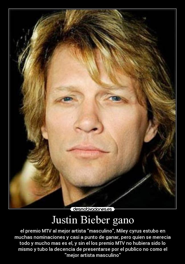 Justin Bieber gano - el premio MTV al mejor artista masculino, Miley cyrus estubo en
muchas nominaciones y casi a punto de ganar, pero quien se merecia
todo y mucho mas es el, y sin el los premio MTV no hubiera sido lo
mismo y tubo la decencia de presentarse por el publico no como el
mejor artista masculino