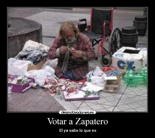 Votar a Zapatero - El ya sabe lo que es