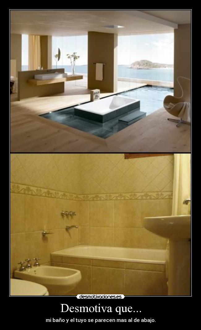 Desmotiva que... - mi baño y el tuyo se parecen mas al de abajo.