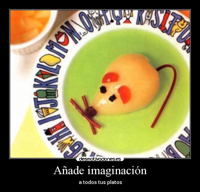 Añade imaginación - a todos tus platos