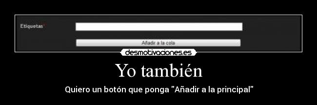 Yo también - Quiero un botón que ponga Añadir a la principal