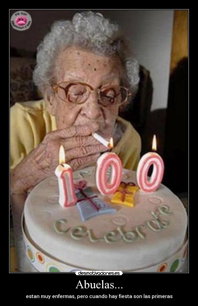 Abuelas... - estan muy enfermas, pero cuando hay fiesta son las primeras