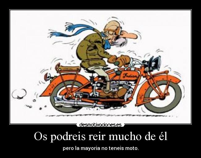 Os podreis reir mucho de él -