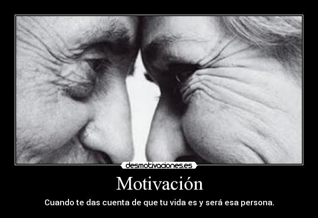 Motivación - Cuando te das cuenta de que tu vida es y será esa persona.