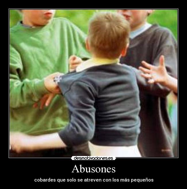 Abusones - cobardes que solo se atreven con los más pequeños