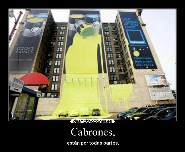 Cabrones, - están por todas partes.