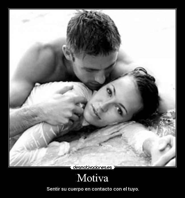 Motiva - Sentir su cuerpo en contacto con el tuyo.