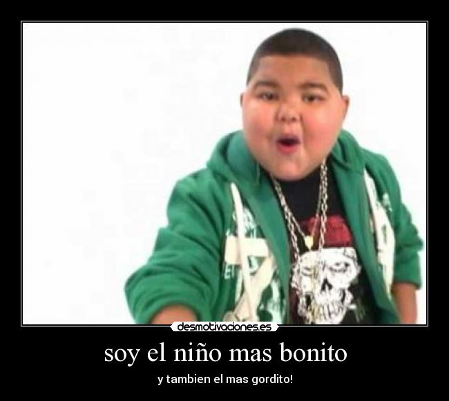 soy el niño mas bonito - y tambien el mas gordito!