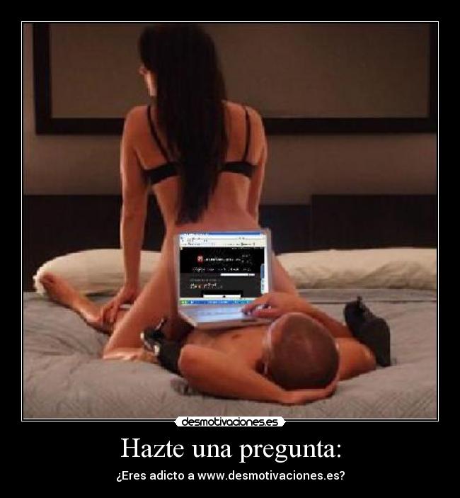 Hazte una pregunta: - ¿Eres adicto a www.desmotivaciones.es?