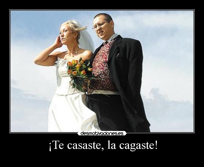 ¡Te casaste, la cagaste! -