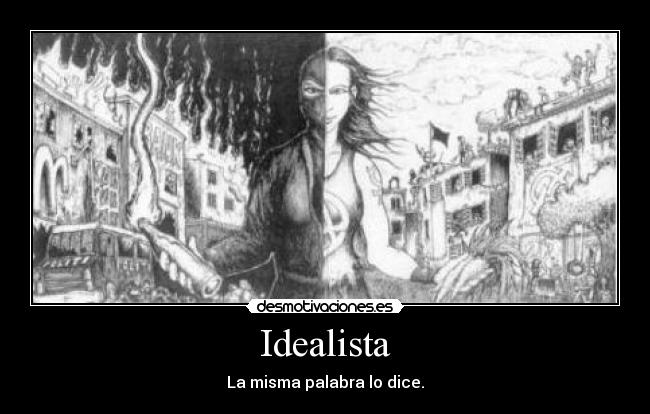 Idealista - La misma palabra lo dice.