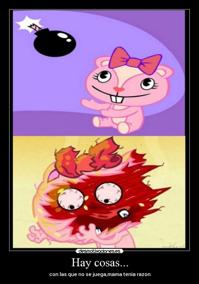 Hay cosas... - con las que no se juega,mama tenia razon