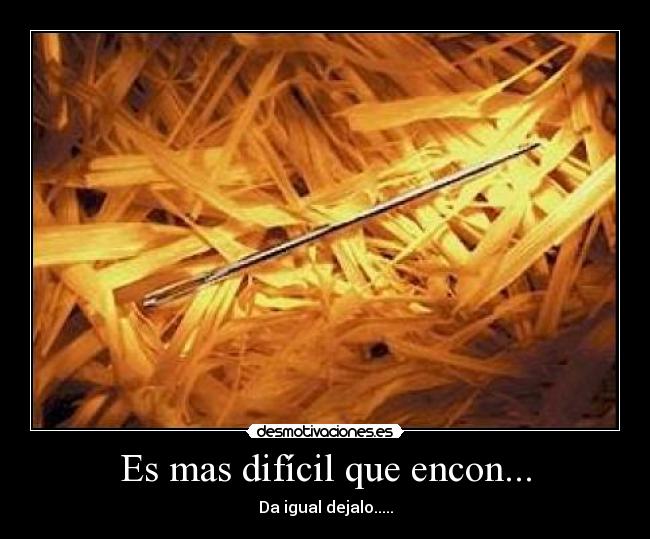 Es mas difícil que encon... - Da igual dejalo.....