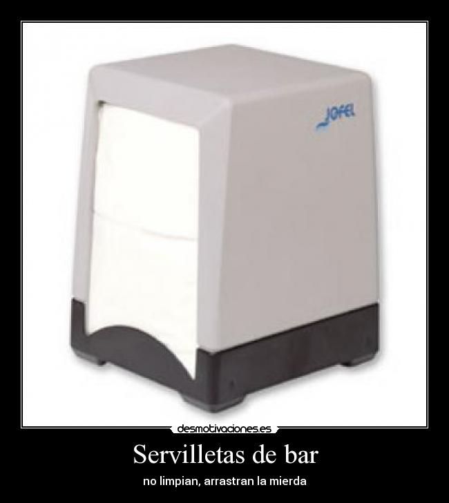 Servilletas de bar - no limpian, arrastran la mierda