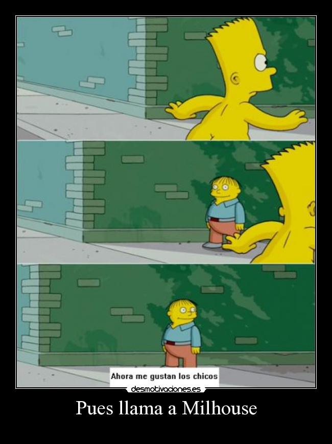 Pues llama a Milhouse -