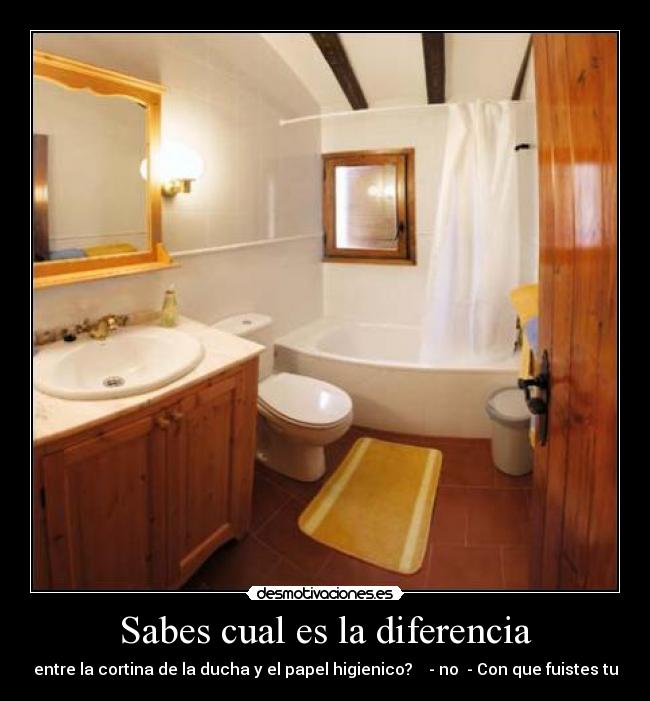 Sabes cual es la diferencia - entre la cortina de la ducha y el papel higienico? - no - Con que fuistes tu