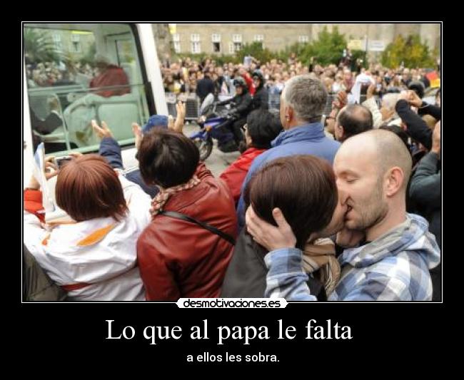 Lo que al papa le falta  - a ellos les sobra.