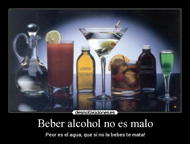 Beber alcohol no es malo - Peor es el agua, que si no la bebes te mata!