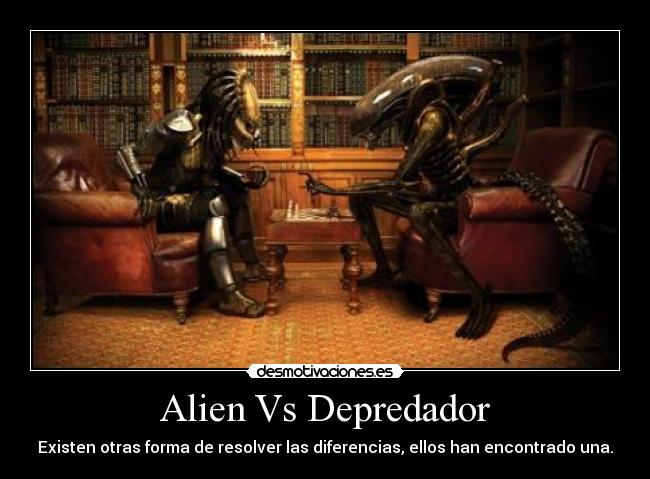 Alien Vs Depredador - Existen otras forma de resolver las diferencias, ellos han encontrado una.