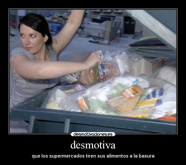 desmotiva - que los supermercados tiren sus alimentos a la basura