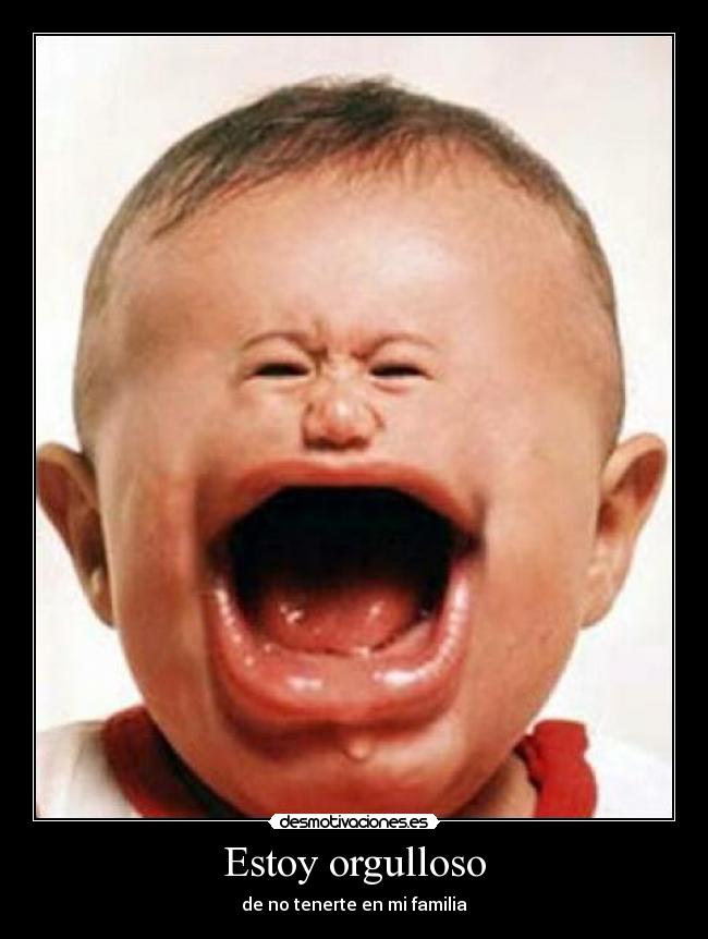 Estoy orgulloso - de no tenerte en mi familia