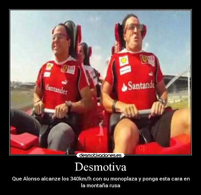 Desmotiva - Que Alonso alcanze los 340km/h con su monoplaza y ponga esta cara en
la montaña rusa