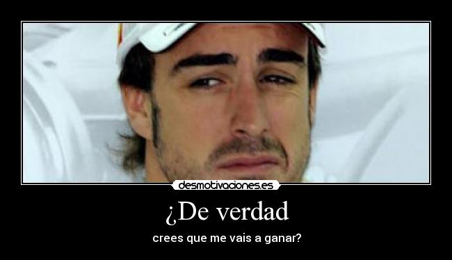 ¿De verdad - crees que me vais a ganar?