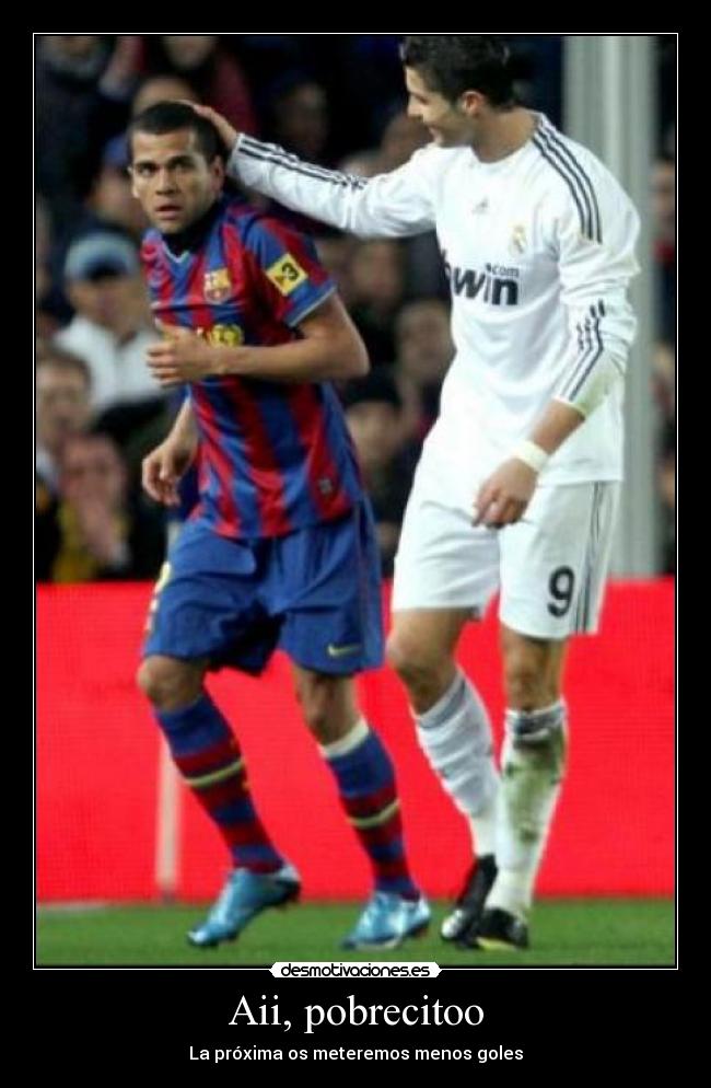 Aii, pobrecitoo - La próxima os meteremos menos goles