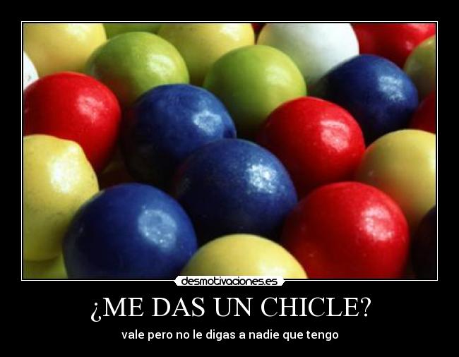 ¿ME DAS UN CHICLE? -