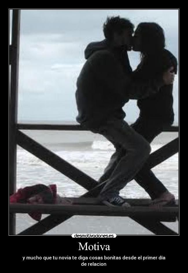 Motiva - y mucho que tu novia te diga cosas bonitas desde el primer día
de relacion