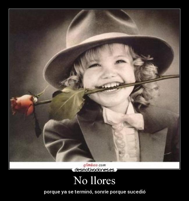 No llores - porque ya se terminó, sonríe porque sucedió