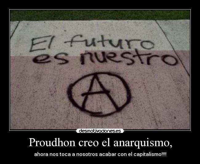 Proudhon creo el anarquismo, -