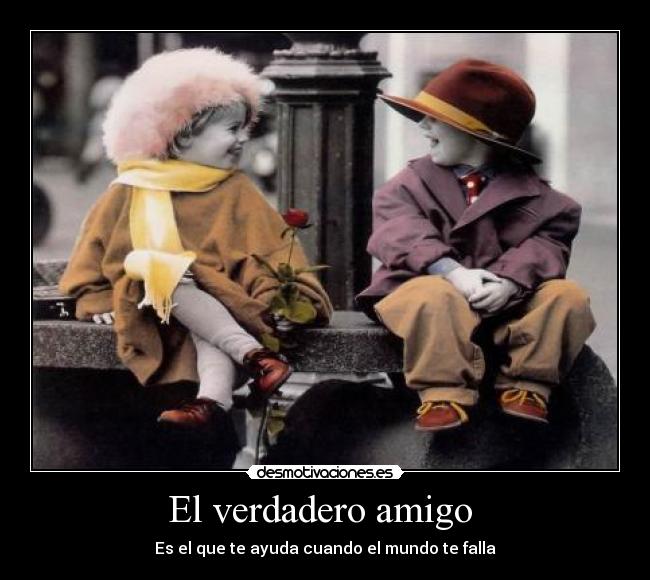 El verdadero amigo - Es el que te ayuda cuando el mundo te falla