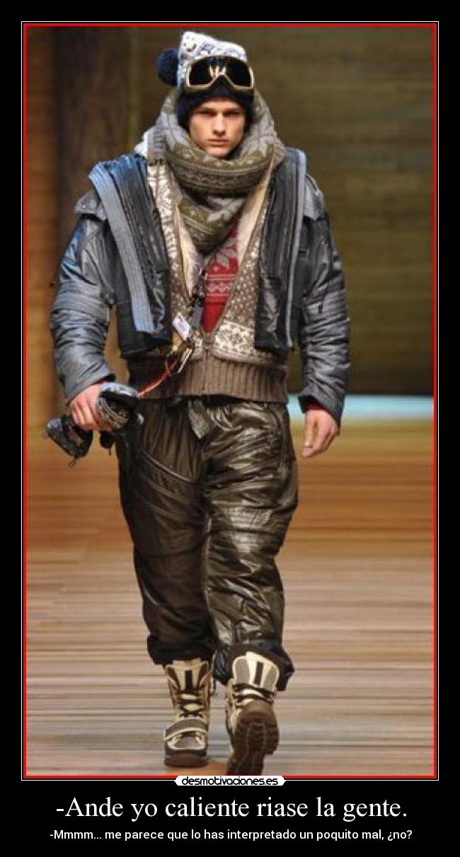 -Ande yo caliente riase la gente. - -Mmmm... me parece que lo has interpretado un poquito mal, ¿no?