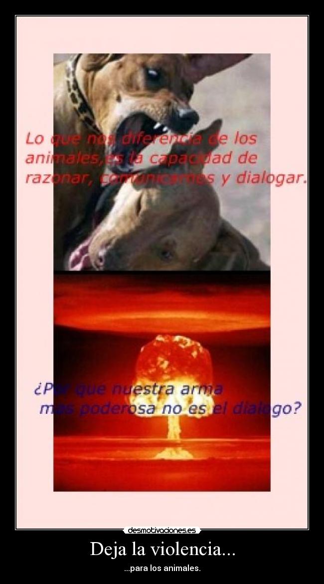 Deja la violencia... - ...para los animales.