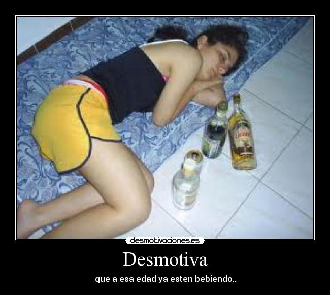 Desmotiva - que a esa edad ya esten bebiendo..