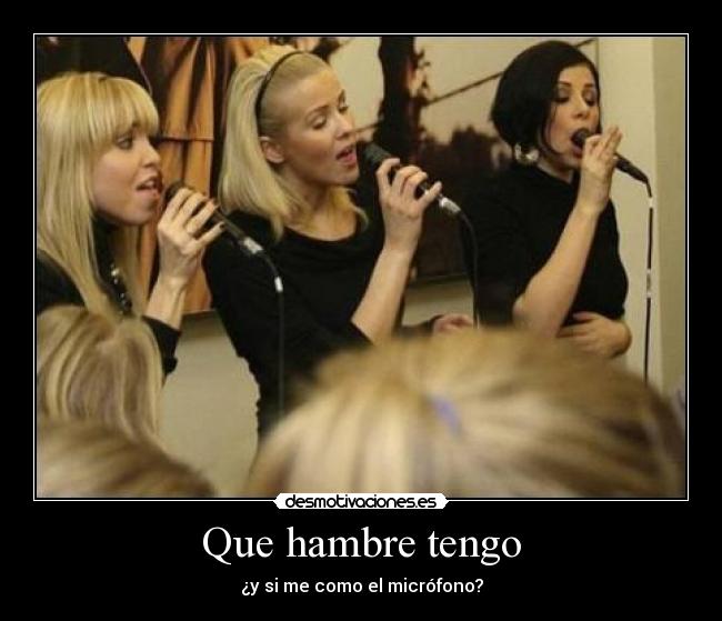 Que hambre tengo - ¿y si me como el micrófono?