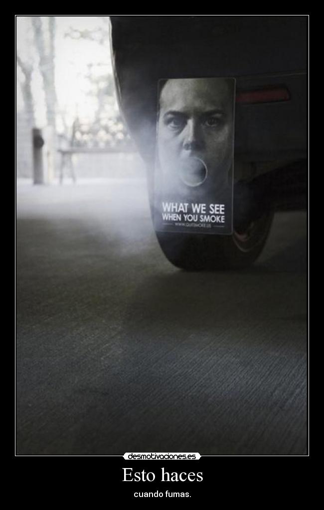 Esto haces - cuando fumas.