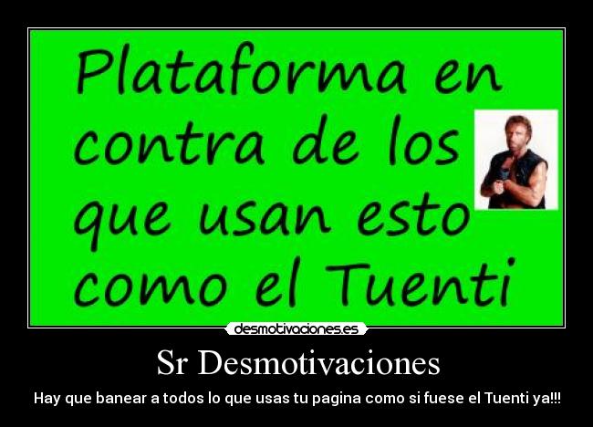 Sr Desmotivaciones - Hay que banear a todos lo que usas tu pagina como si fuese el Tuenti ya!!!
