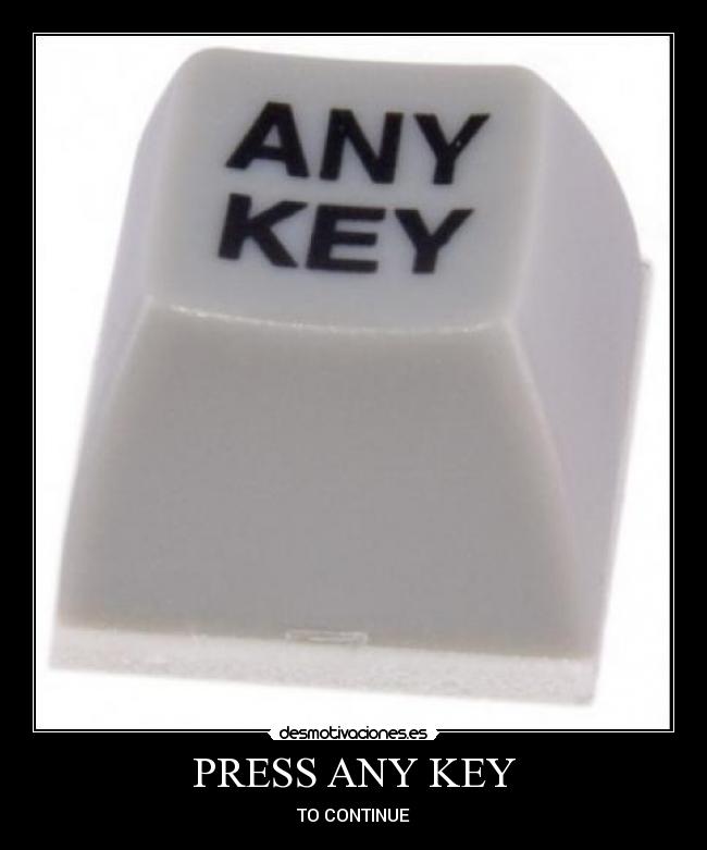 PRESS ANY KEY - 