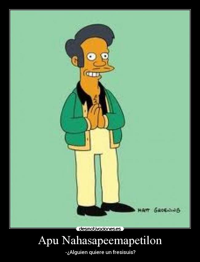 Apu Nahasapeemapetilon - -¿Alguien quiere un fresisuis?