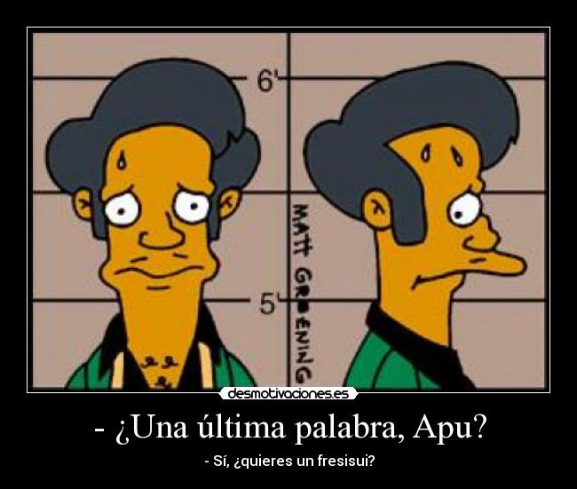 - ¿Una última palabra, Apu? - 