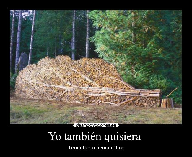 Yo también quisiera  - tener tanto tiempo libre