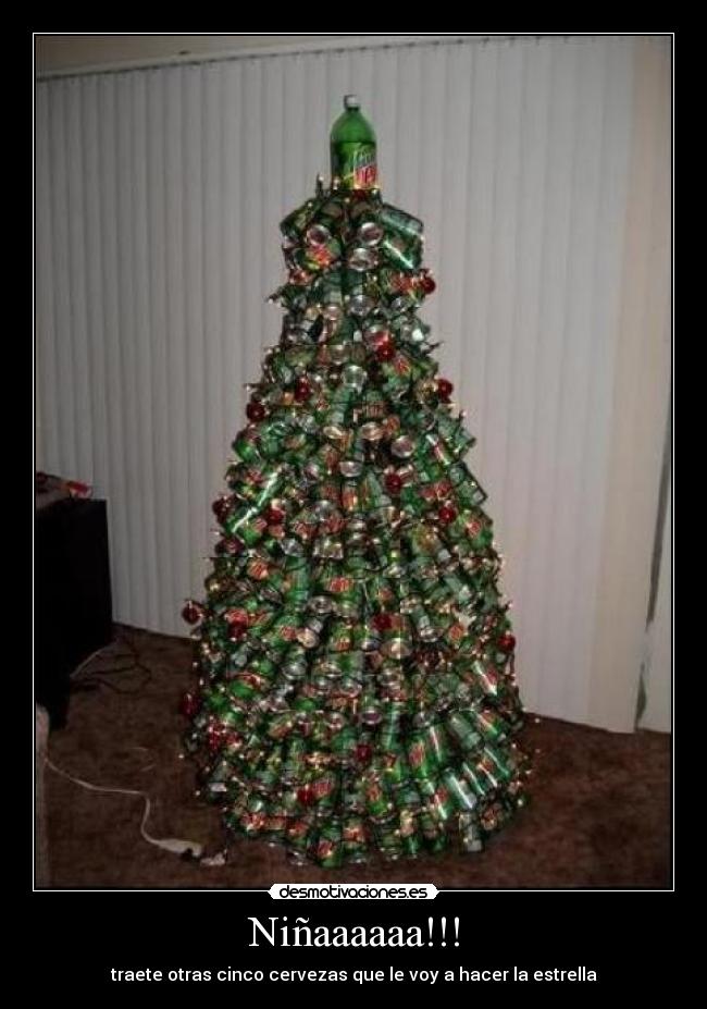Niñaaaaaa!!! - traete otras cinco cervezas que le voy a hacer la estrella