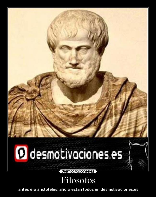 Filosofos - antes era aristoteles, ahora estan todos en desmotivaciones.es